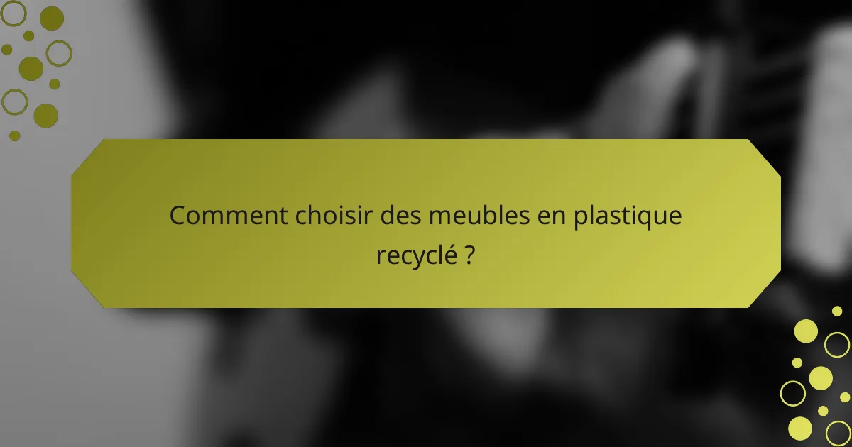 Comment choisir des meubles en plastique recyclé ?