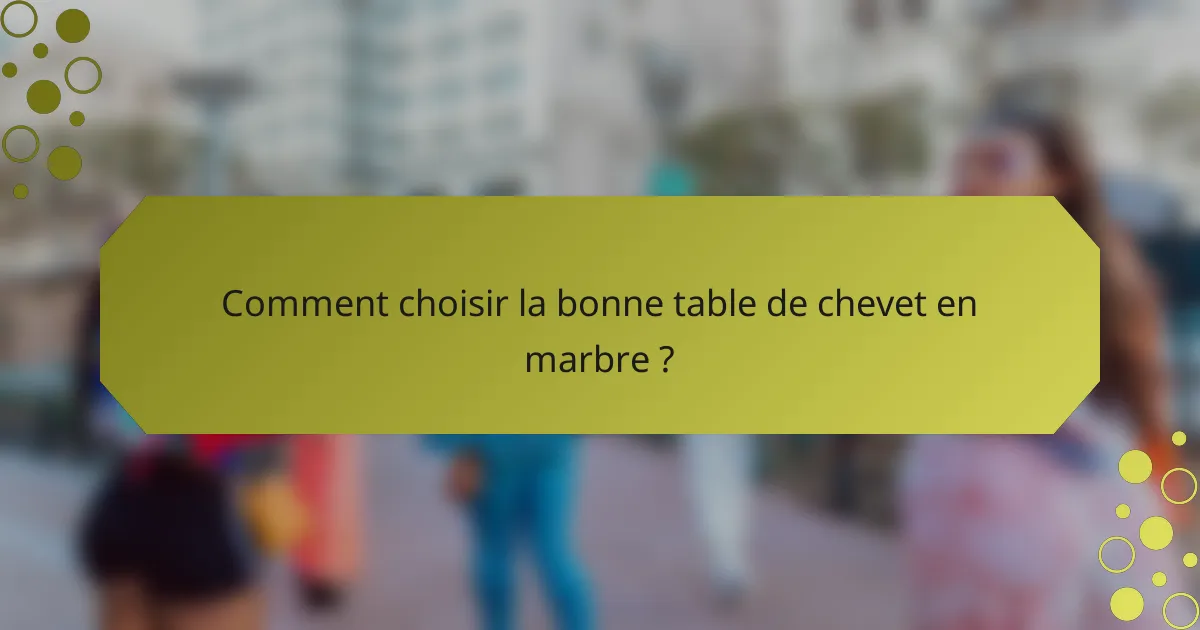 Comment choisir la bonne table de chevet en marbre ?
