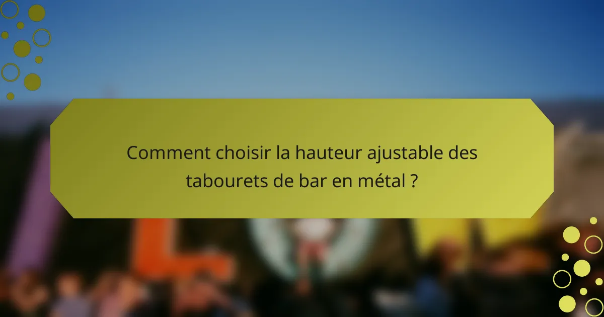 Comment choisir la hauteur ajustable des tabourets de bar en métal ?