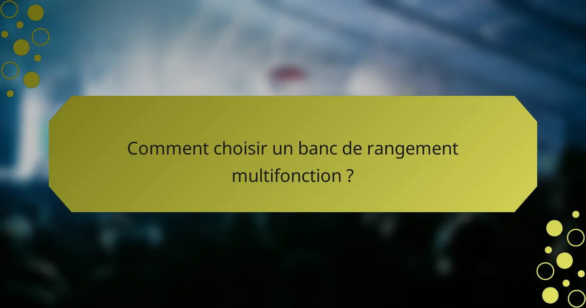 Comment choisir un banc de rangement multifonction ?