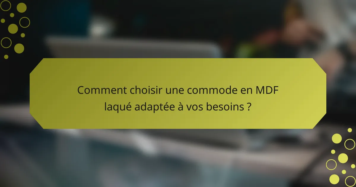 Comment choisir une commode en MDF laqué adaptée à vos besoins ?