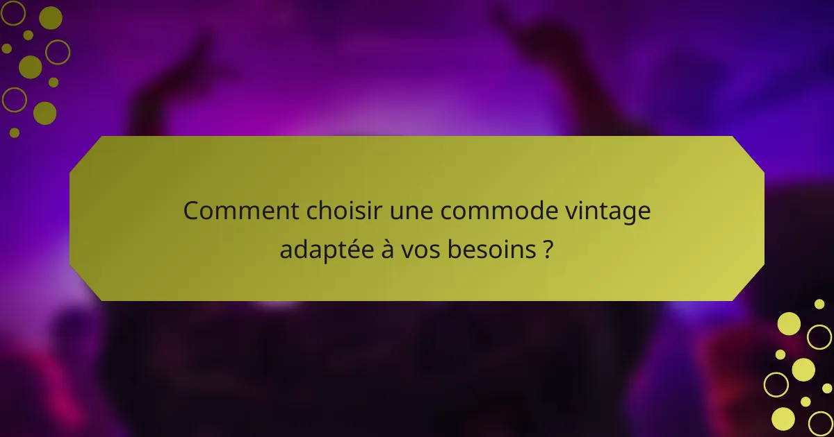 Comment choisir une commode vintage adaptée à vos besoins ?