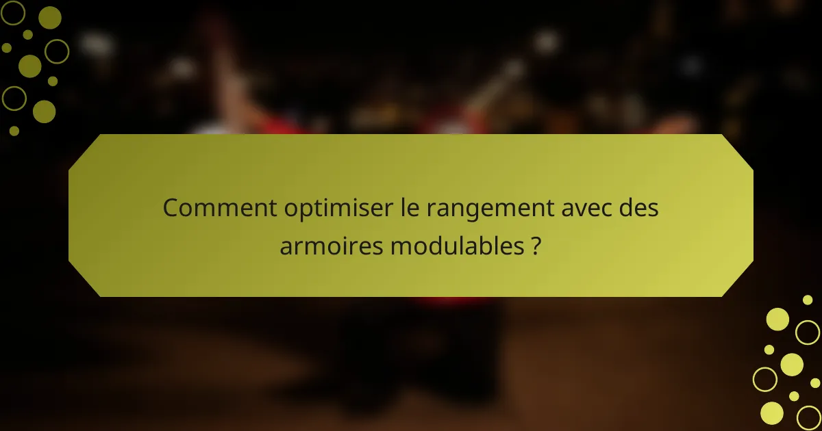 Comment optimiser le rangement avec des armoires modulables ?