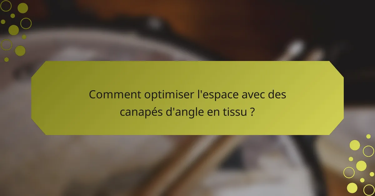 Comment optimiser l'espace avec des canapés d'angle en tissu ?