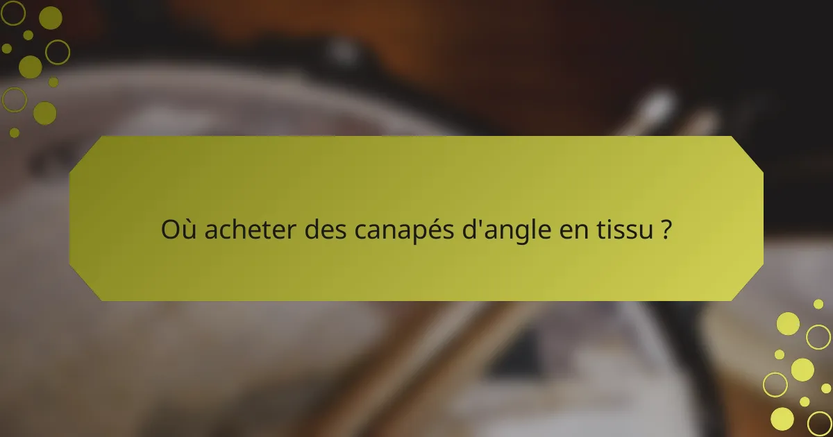 Où acheter des canapés d'angle en tissu ?