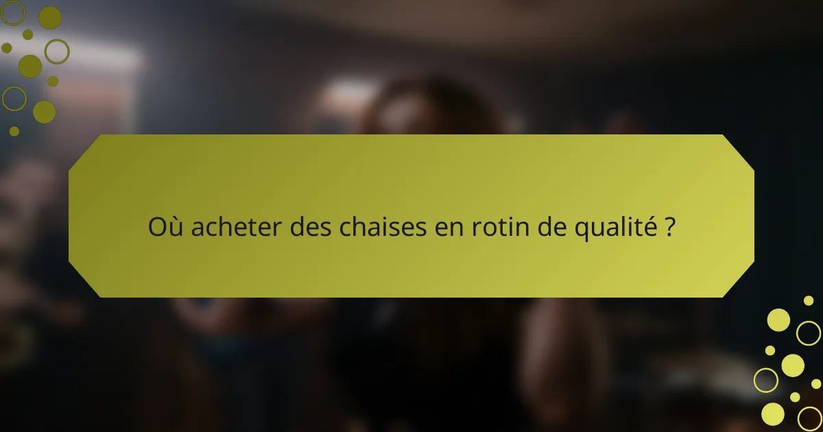 Où acheter des chaises en rotin de qualité ?