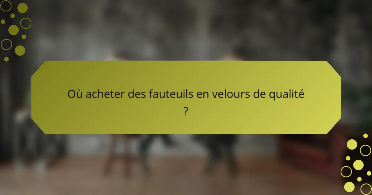 Où acheter des fauteuils en velours de qualité ?
