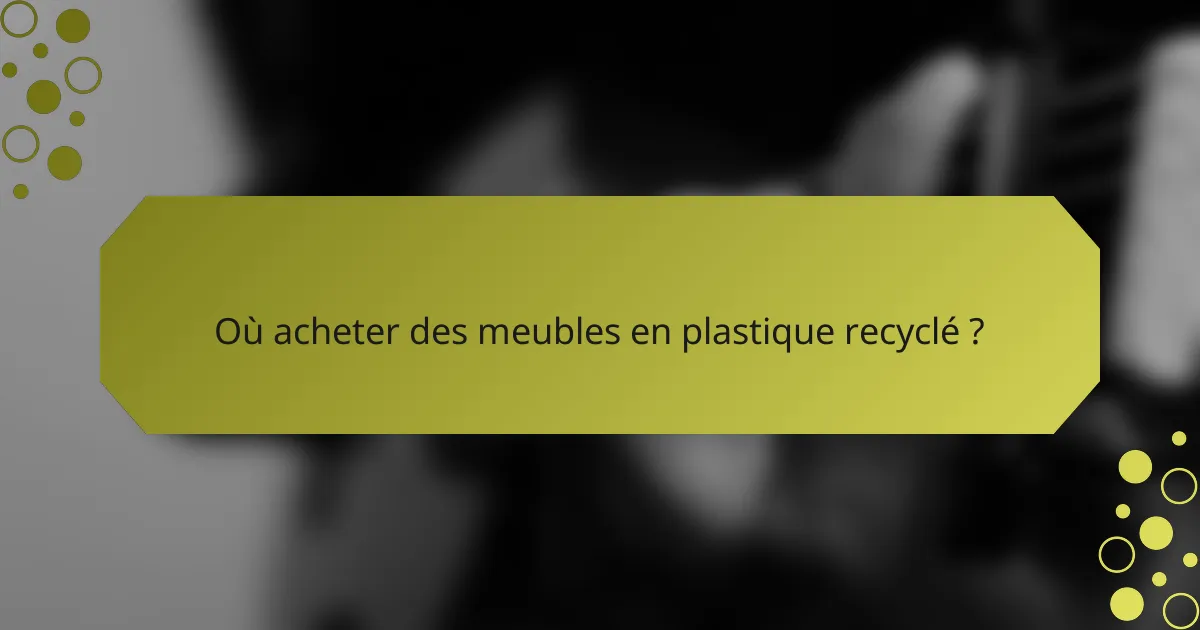 Où acheter des meubles en plastique recyclé ?