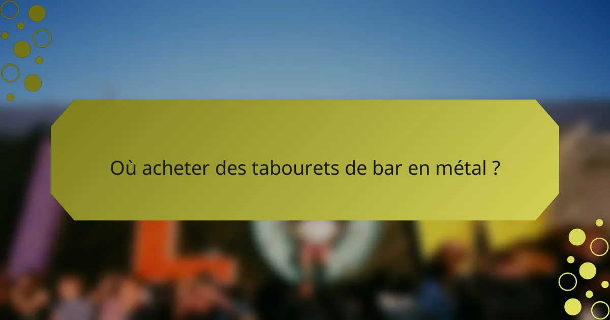Où acheter des tabourets de bar en métal ?