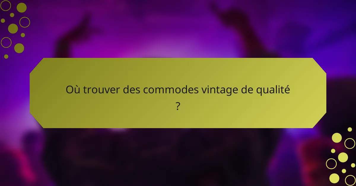 Où trouver des commodes vintage de qualité ?