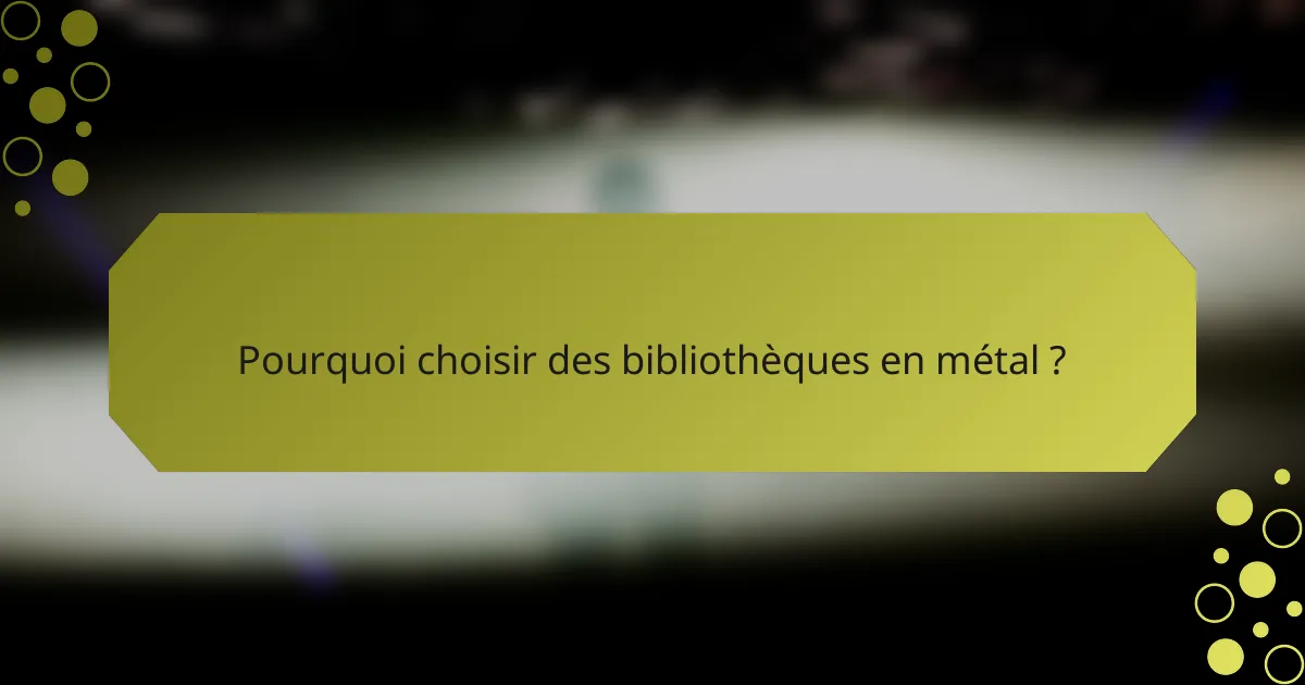 Pourquoi choisir des bibliothèques en métal ?