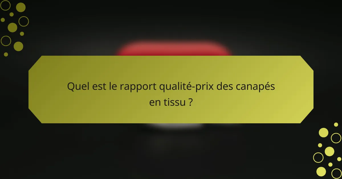 Quel est le rapport qualité-prix des canapés en tissu ?