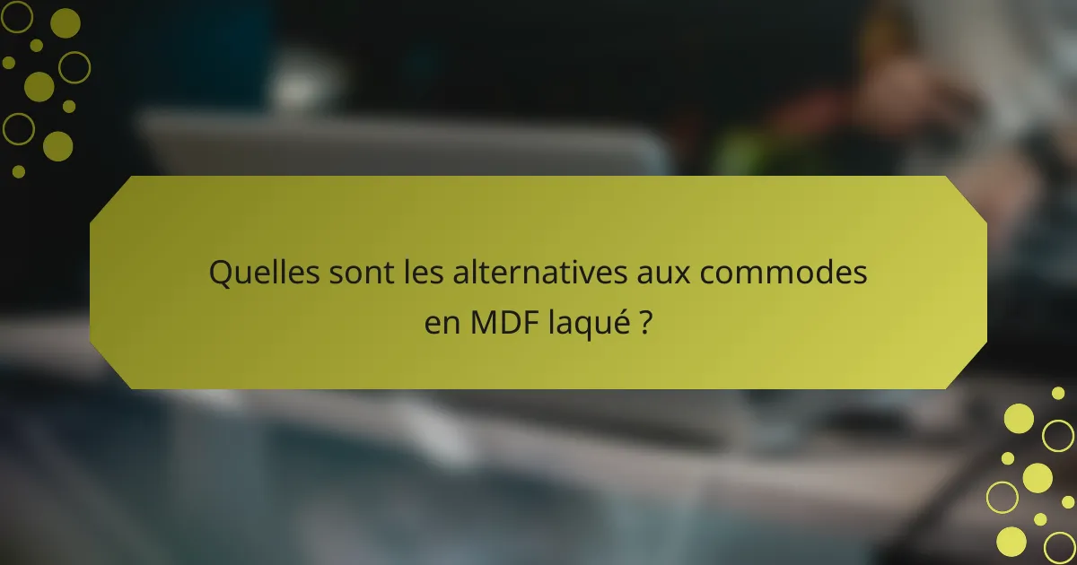 Quelles sont les alternatives aux commodes en MDF laqué ?