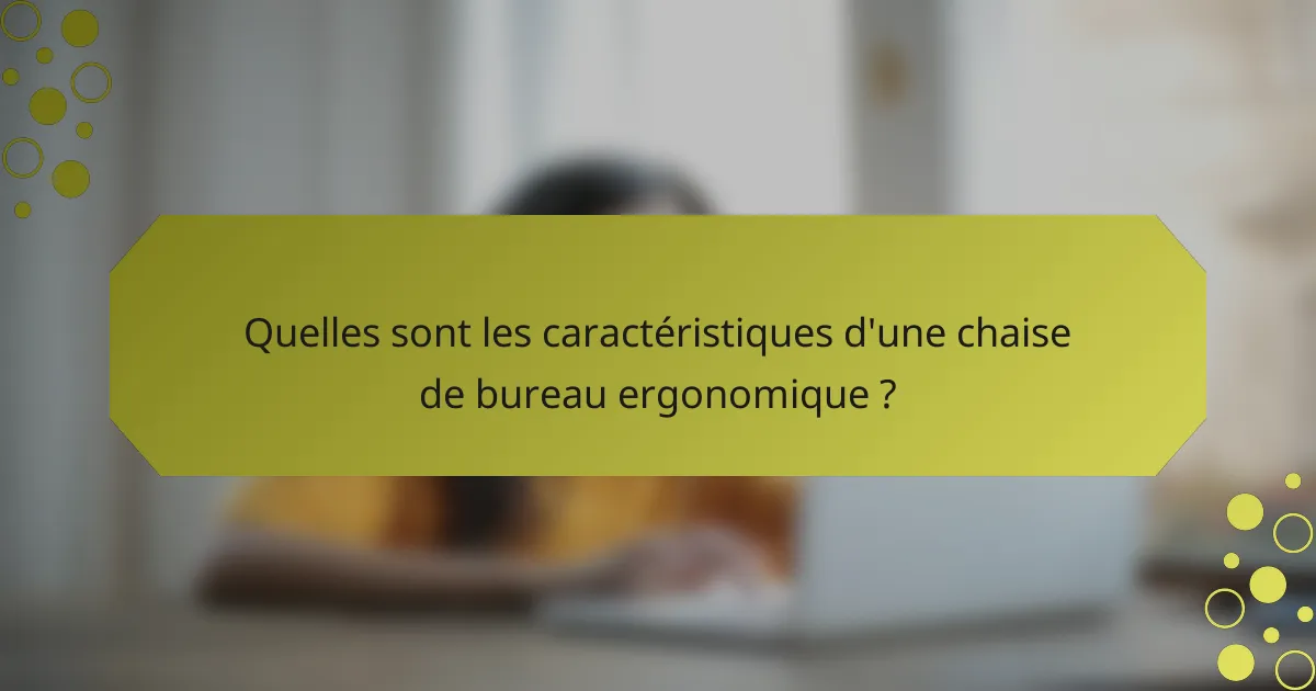 Quelles sont les caractéristiques d'une chaise de bureau ergonomique ?