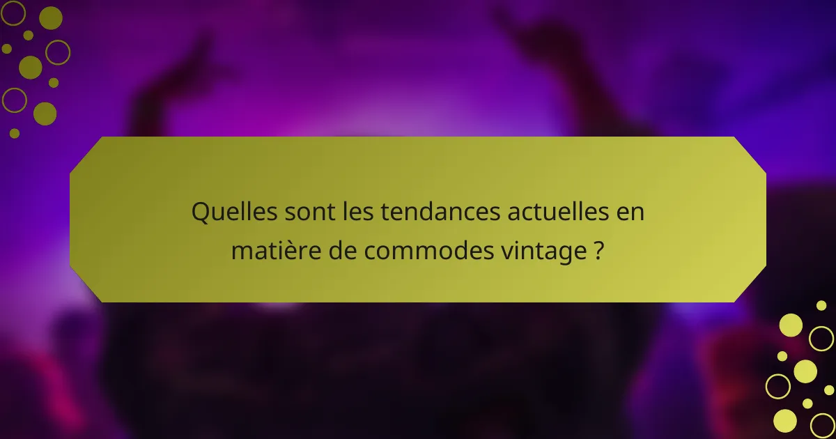 Quelles sont les tendances actuelles en matière de commodes vintage ?
