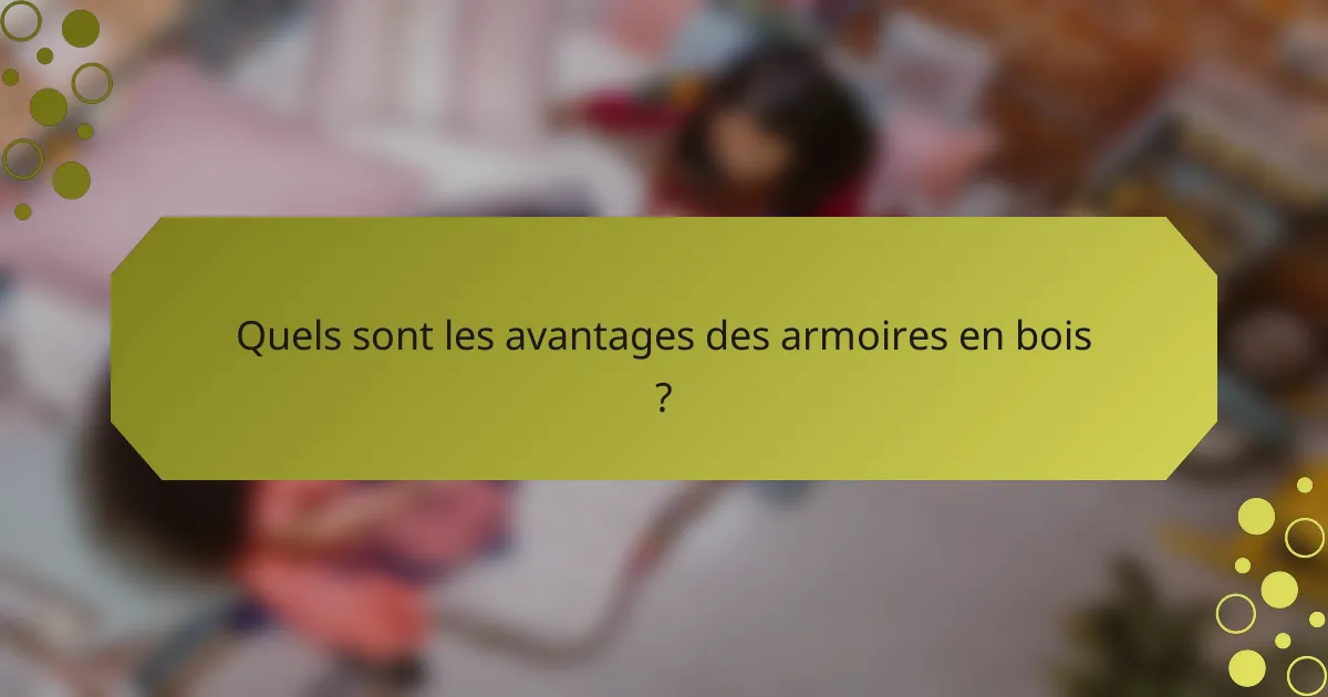 Quels sont les avantages des armoires en bois ?