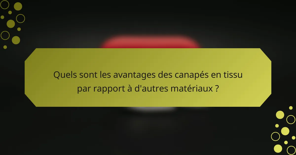 Quels sont les avantages des canapés en tissu par rapport à d'autres matériaux ?