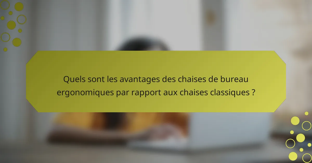 Quels sont les avantages des chaises de bureau ergonomiques par rapport aux chaises classiques ?