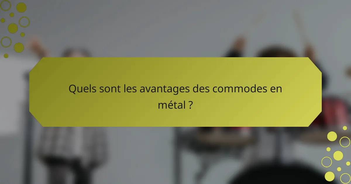Quels sont les avantages des commodes en métal ?