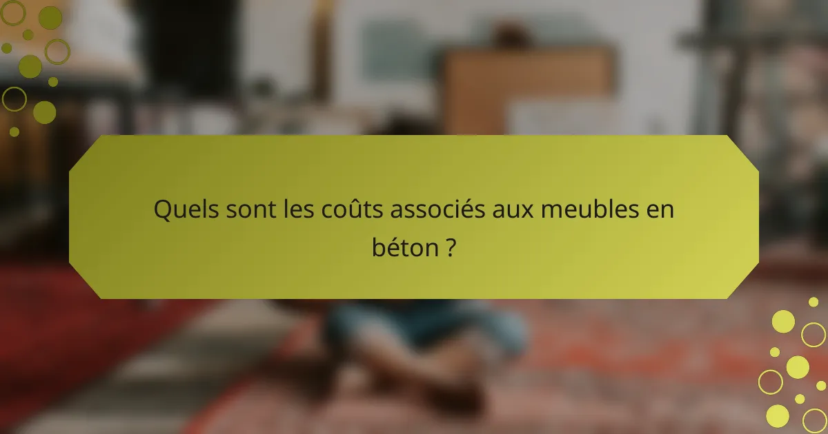 Quels sont les coûts associés aux meubles en béton ?