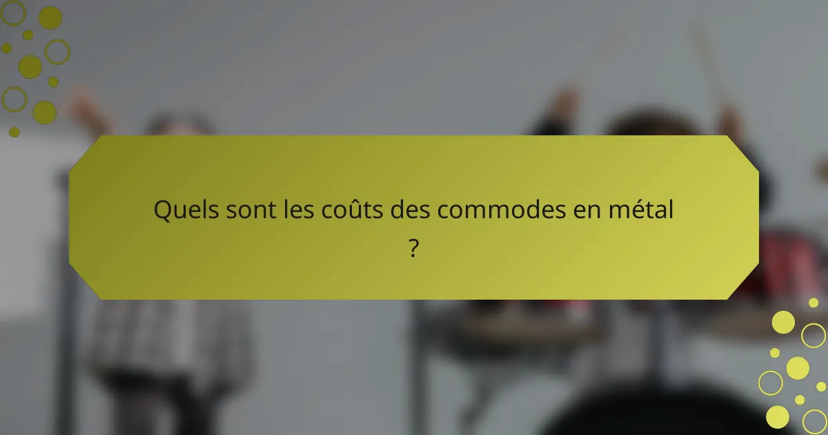 Quels sont les coûts des commodes en métal ?
