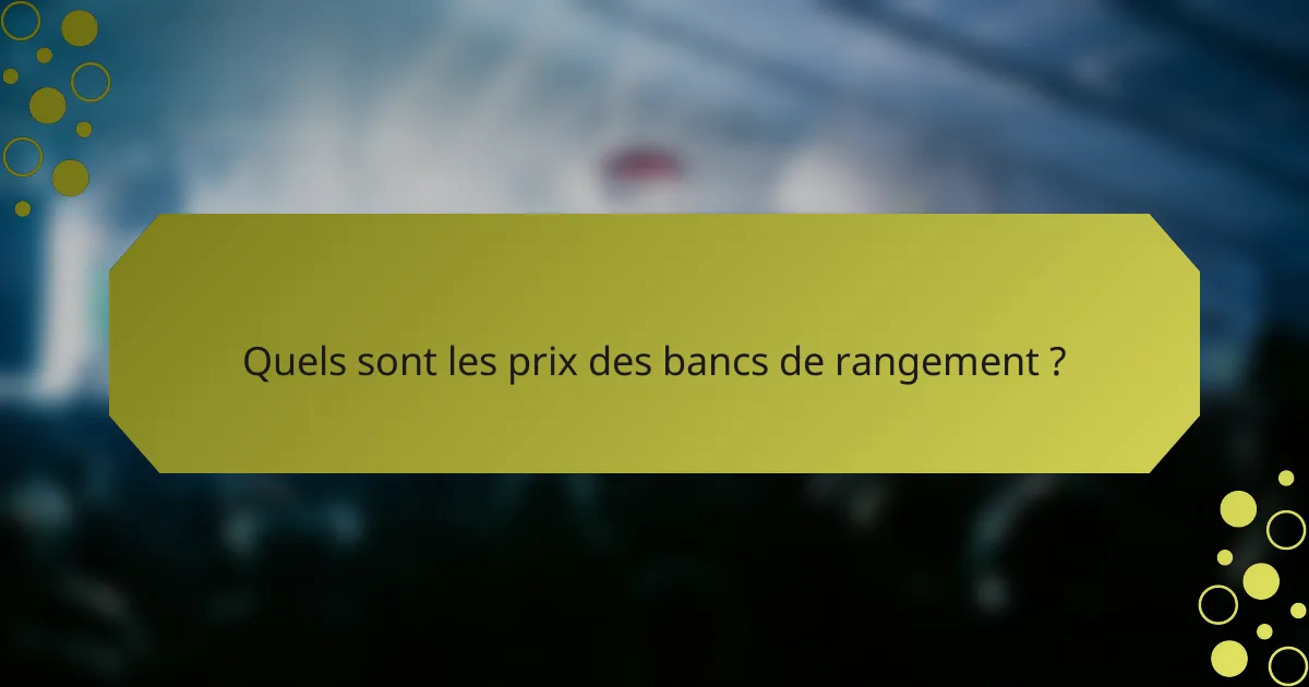 Quels sont les prix des bancs de rangement ?
