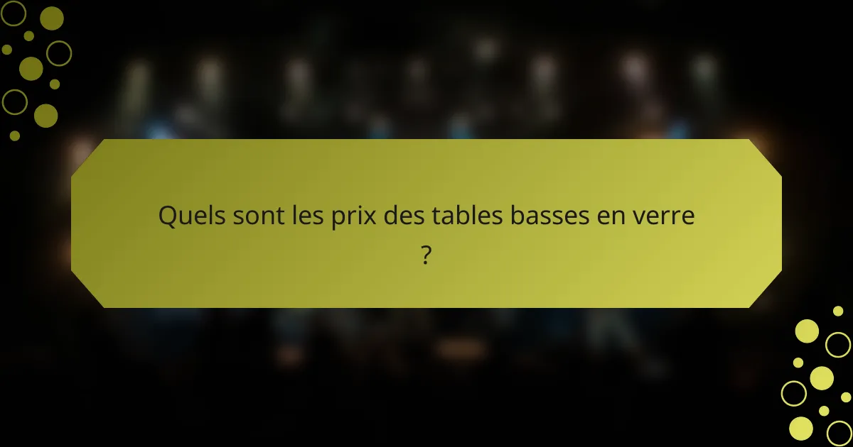 Quels sont les prix des tables basses en verre ?